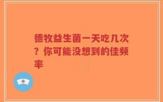德牧益生菌一天吃几次？你可能没想到的佳频率