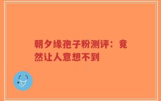 朝夕缘孢子粉测评：竟然让人意想不到