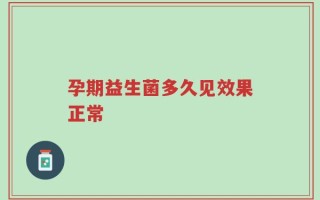 孕期益生菌多久见效果正常
