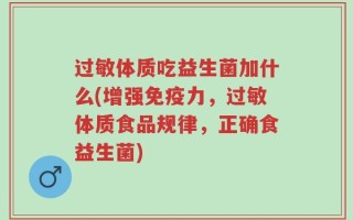 过敏体质吃益生菌加什么(增强免疫力，过敏体质食品规律，正确食益生菌)