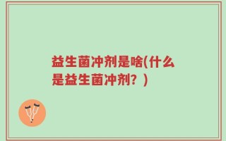 益生菌冲剂是啥(什么是益生菌冲剂？)