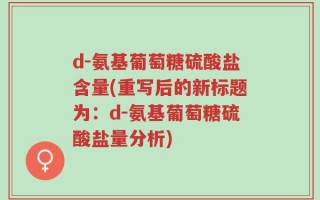 d-氨基葡萄糖硫酸盐含量(重写后的新标题为：d-氨基葡萄糖硫酸盐量分析)