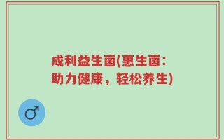 成利益生菌(惠生菌：助力健康，轻松养生)