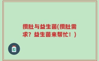 攒肚与益生菌(攒肚需求？益生菌来帮忙！)
