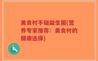 美食村不碰益生菌(营养专家推荐：美食村的健康选择)