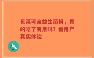 贝莱可亲益生菌粉，真的吃了有用吗？看用户真实体验