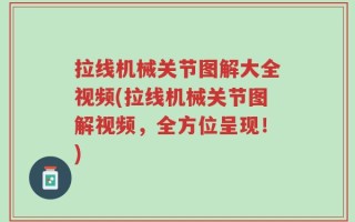 拉线机械关节图解大全视频(拉线机械关节图解视频，全方位呈现！)