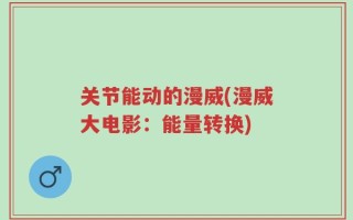 关节能动的漫威(漫威大电影：能量转换)