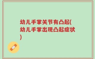 幼儿手掌关节有凸起(幼儿手掌出现凸起症状)