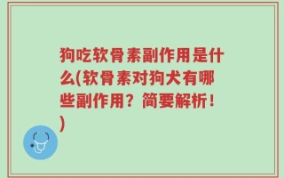 狗吃软骨素副作用是什么(软骨素对狗犬有哪些副作用？简要解析！)