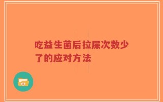 吃益生菌后拉屎次数少了的应对方法