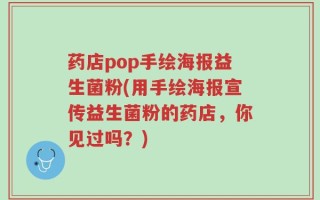 药店pop手绘海报益生菌粉(用手绘海报宣传益生菌粉的药店，你见过吗？)
