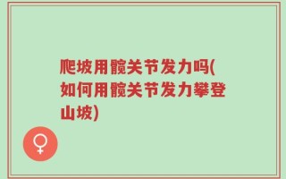爬坡用髋关节发力吗(如何用髋关节发力攀登山坡)