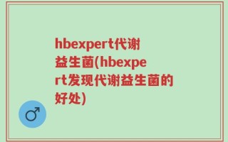 hbexpert代谢益生菌(hbexpert发现代谢益生菌的好处)