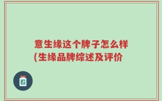 意生缘这个牌子怎么样(生缘品牌综述及评价