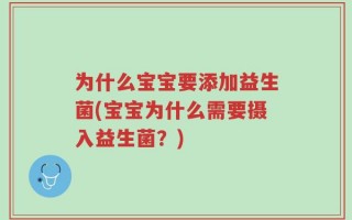 为什么宝宝要添加益生菌(宝宝为什么需要摄入益生菌？)