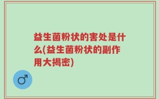 益生菌粉状的害处是什么(益生菌粉状的副作用大揭密)