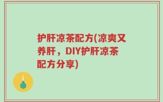 护肝凉茶配方(凉爽又养肝，DIY护肝凉茶配方分享)
