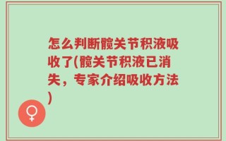 怎么判断髋关节积液吸收了(髋关节积液已消失，专家介绍吸收方法)