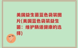 美国益生菌蓝色袋装图片(美国蓝色袋装益生菌：维护肠道健康的选择)
