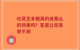 吃灵芝多糖真的有那么的效果吗？答案让你意想不到