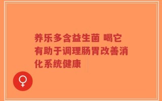 养乐多含益生菌 喝它有助于调理肠胃改善消化系统健康