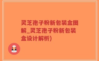 灵芝孢子粉新包装盒图解_灵芝孢子粉新包装盒设计解析)