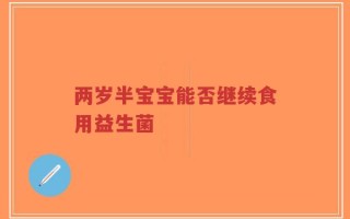 两岁半宝宝能否继续食用益生菌