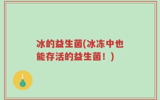 冰的益生菌(冰冻中也能存活的益生菌！)