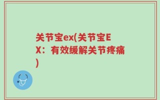关节宝ex(关节宝EX：有效缓解关节疼痛)