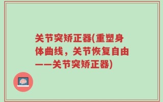 关节突矫正器(重塑身体曲线，关节恢复自由——关节突矫正器)