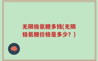 无限极氨糖多钱(无限极氨糖价格是多少？)