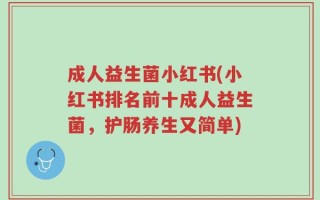 成人益生菌小红书(小红书排名前十成人益生菌，护肠养生又简单)