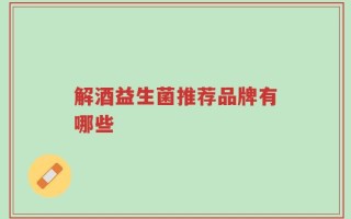 解酒益生菌推荐品牌有哪些