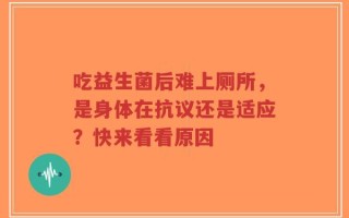 吃益生菌后难上厕所，是身体在抗议还是适应？快来看看原因