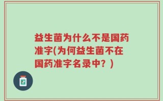 益生菌为什么不是国药准字(为何益生菌不在国药准字名录中？)