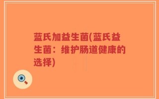 蓝氏加益生菌(蓝氏益生菌：维护肠道健康的选择)