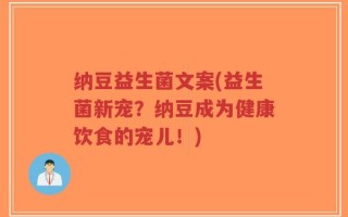 纳豆益生菌文案(益生菌新宠？纳豆成为健康饮食的宠儿！)