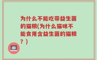 为什么不能吃带益生菌的猫粮(为什么猫咪不能食用含益生菌的猫粮？)
