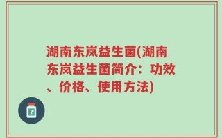 湖南东岚益生菌(湖南东岚益生菌简介：功效、价格、使用方法)