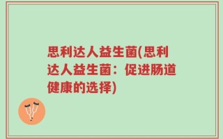 思利达人益生菌(思利达人益生菌：促进肠道健康的选择)