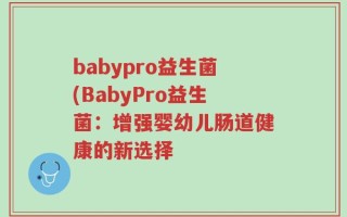 babypro益生菌(BabyPro益生菌：增强婴幼儿肠道健康的新选择