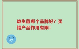 益生菌哪个品牌好？买错产品作用有限！