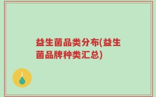 益生菌品类分布(益生菌品牌种类汇总)