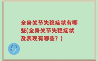 全身关节失稳症状有哪些(全身关节失稳症状及表现有哪些？)