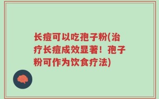 长痘可以吃孢子粉(治疗长痘成效显著！孢子粉可作为饮食疗法)