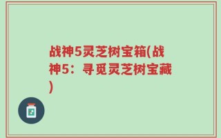 战神5灵芝树宝箱(战神5：寻觅灵芝树宝藏)