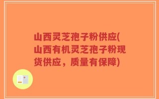 山西灵芝孢子粉供应(山西有机灵芝孢子粉现货供应，质量有保障)