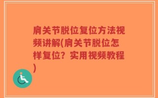 肩关节脱位复位方法视频讲解(肩关节脱位怎样复位？实用视频教程)