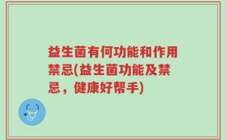 益生菌有何功能和作用禁忌(益生菌功能及禁忌，健康好帮手)
